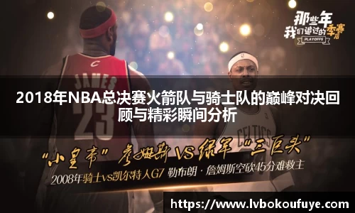 2018年NBA总决赛火箭队与骑士队的巅峰对决回顾与精彩瞬间分析